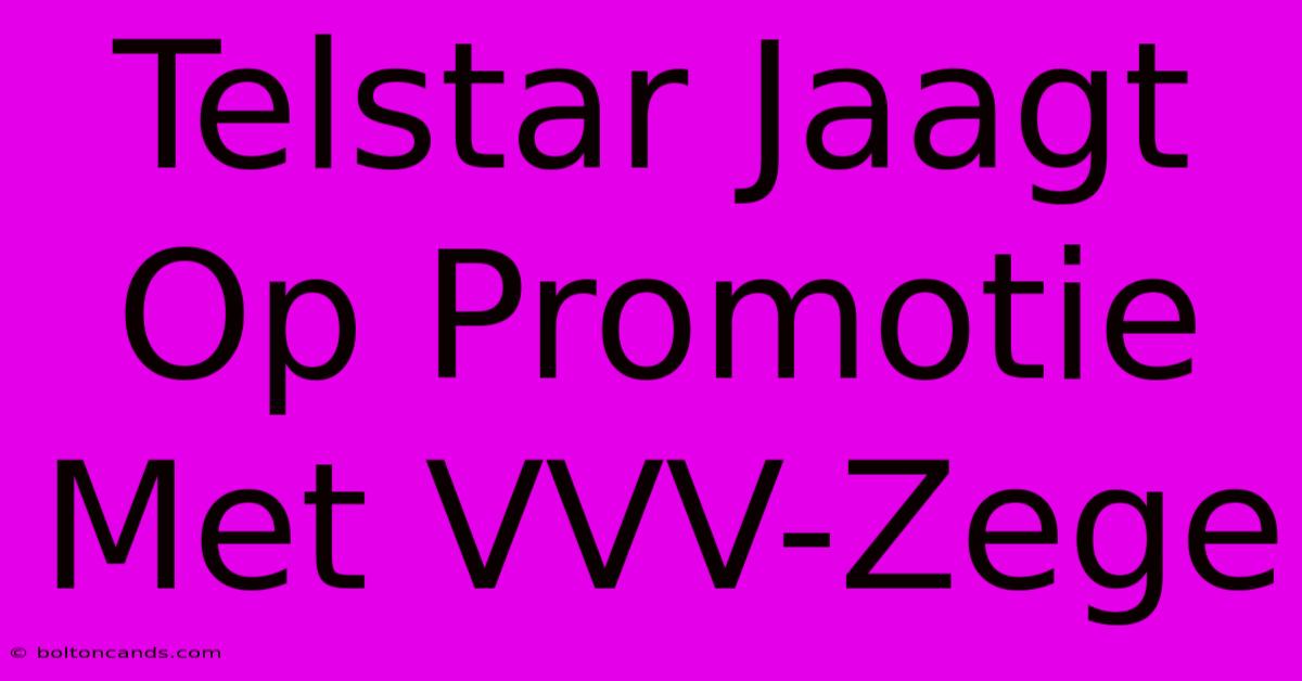 Telstar Jaagt Op Promotie Met VVV-Zege