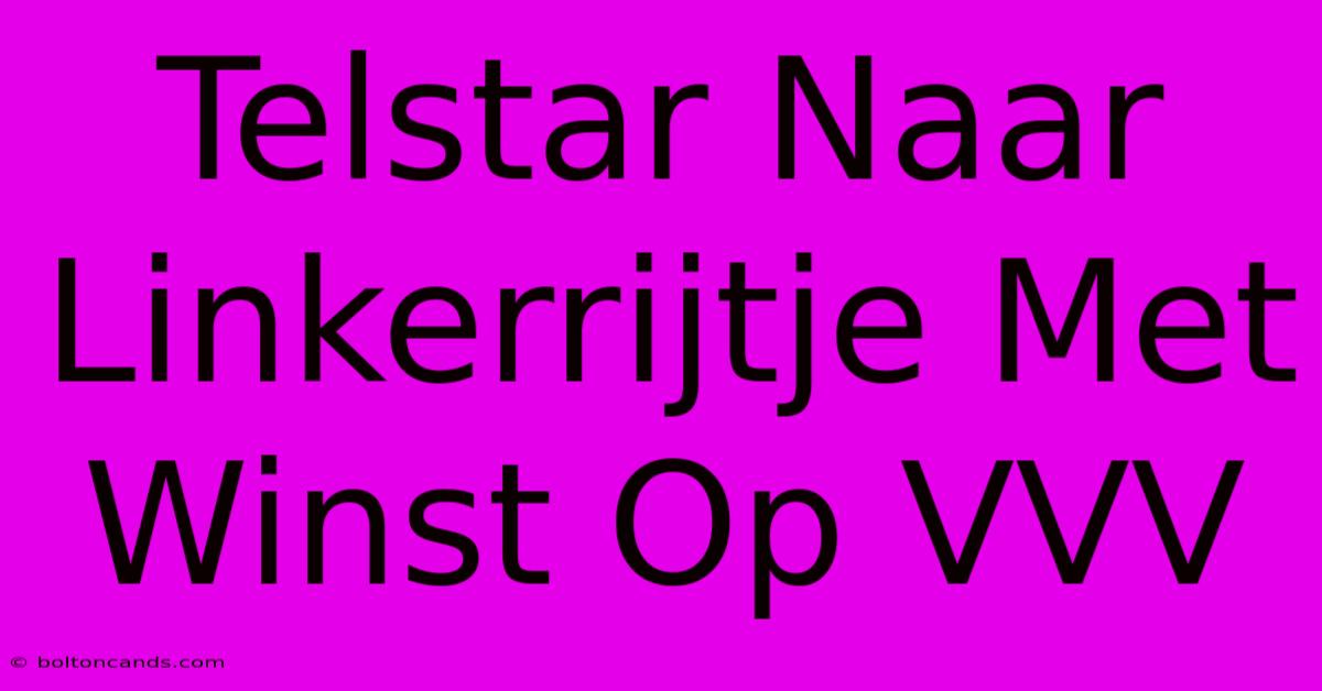 Telstar Naar Linkerrijtje Met Winst Op VVV