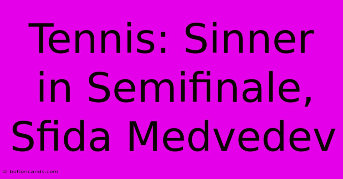 Tennis: Sinner In Semifinale, Sfida Medvedev