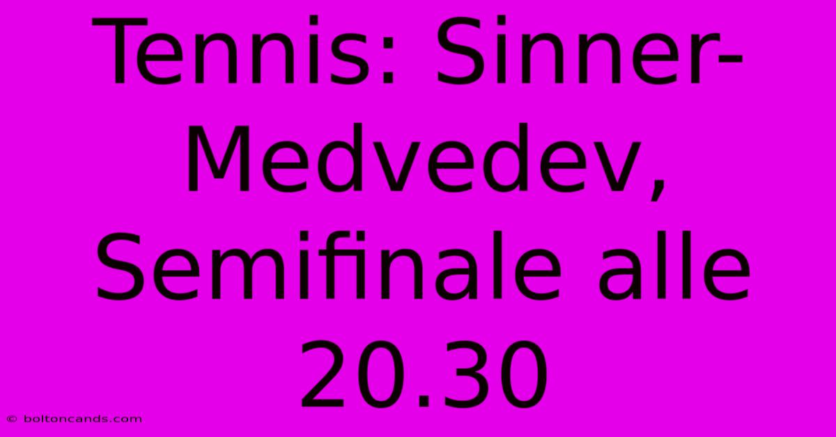 Tennis: Sinner-Medvedev, Semifinale Alle 20.30 