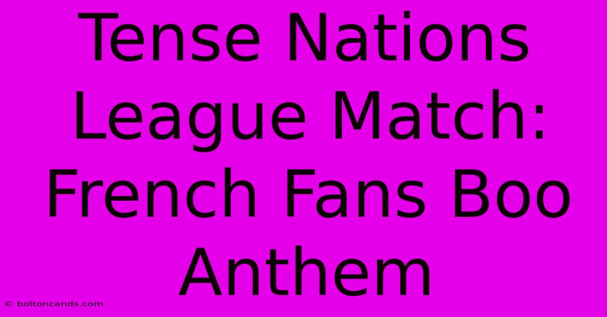 Tense Nations League Match: French Fans Boo Anthem