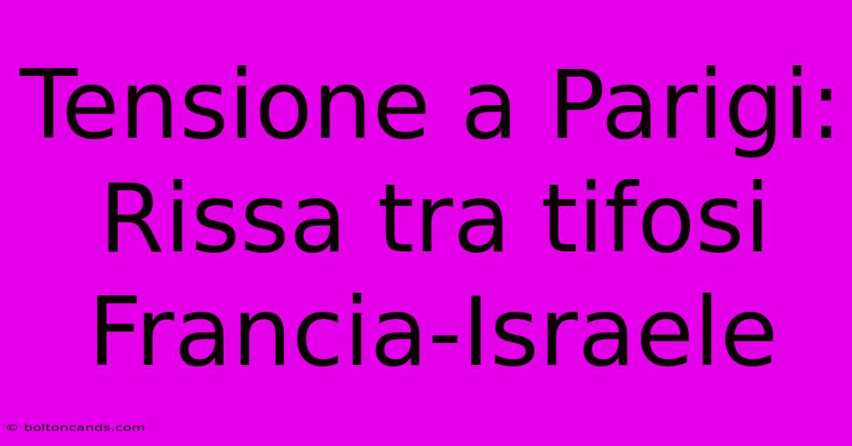 Tensione A Parigi: Rissa Tra Tifosi Francia-Israele