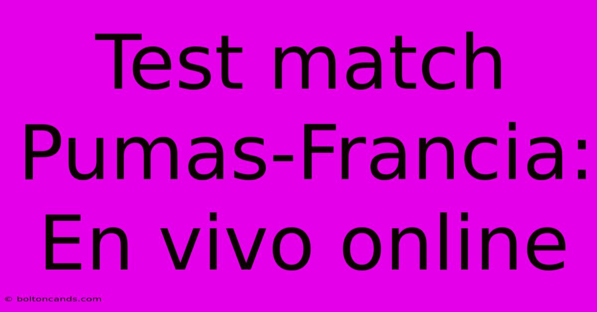 Test Match Pumas-Francia: En Vivo Online