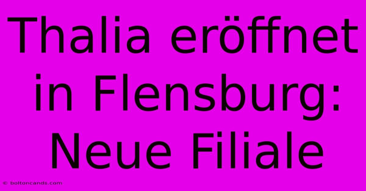 Thalia Eröffnet In Flensburg: Neue Filiale