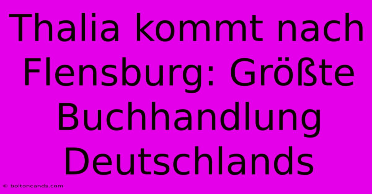 Thalia Kommt Nach Flensburg: Größte Buchhandlung Deutschlands