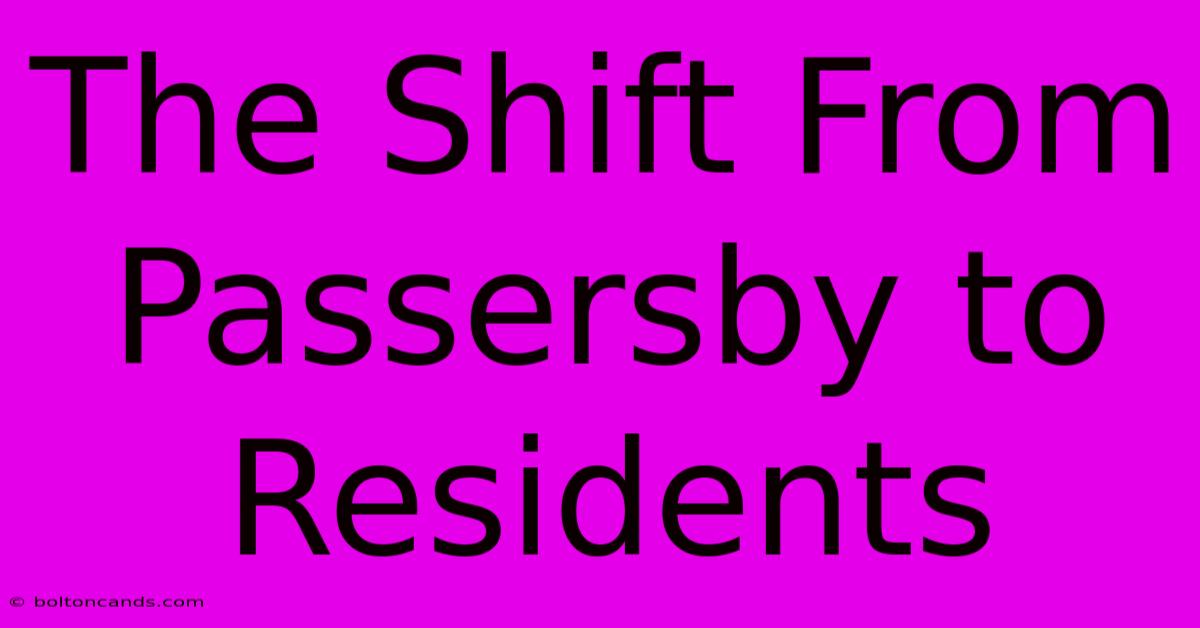 The Shift From Passersby To Residents