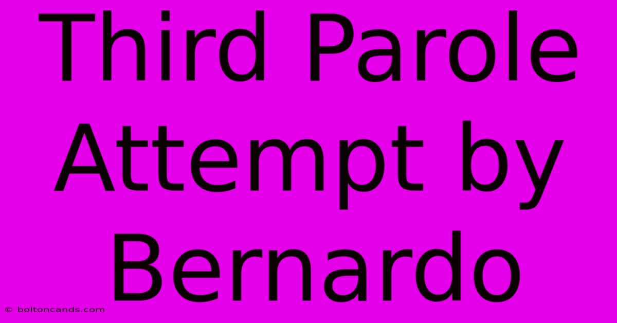 Third Parole Attempt By Bernardo