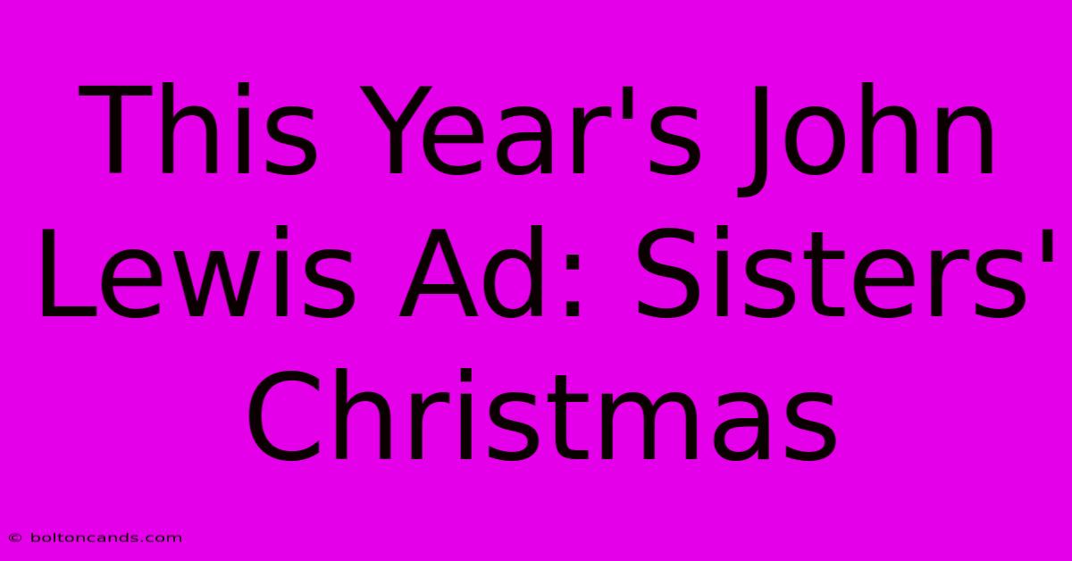 This Year's John Lewis Ad: Sisters' Christmas