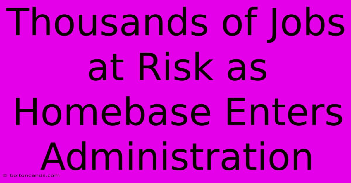 Thousands Of Jobs At Risk As Homebase Enters Administration 