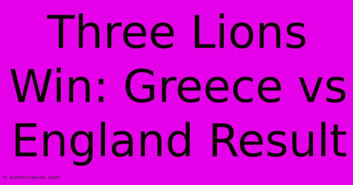 Three Lions Win: Greece Vs England Result 