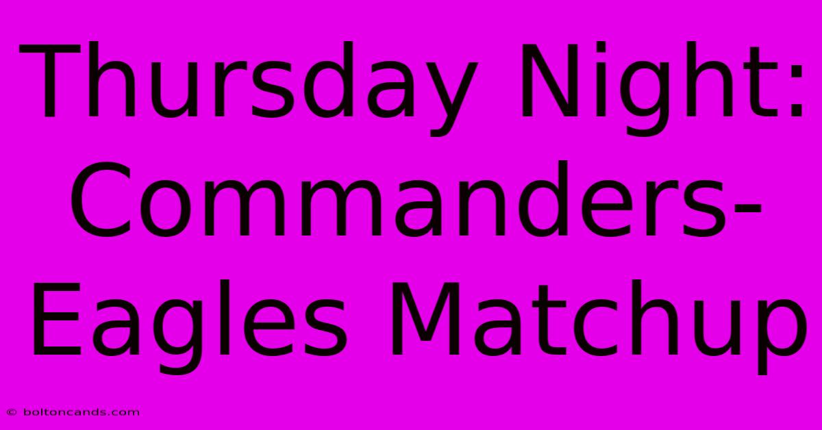 Thursday Night: Commanders-Eagles Matchup