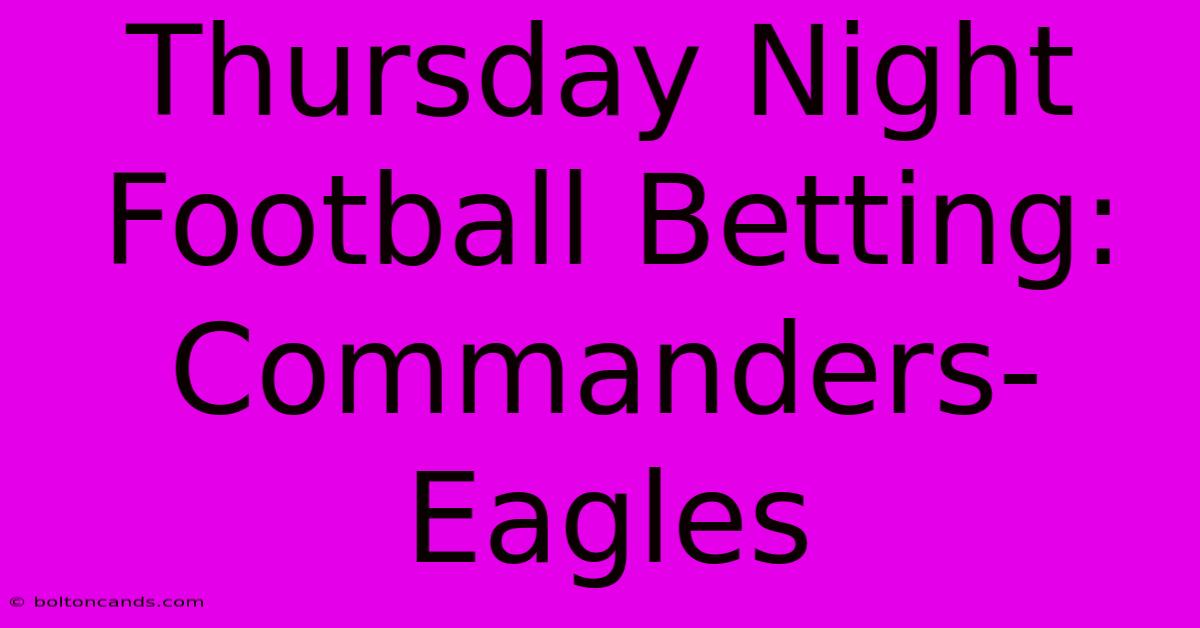 Thursday Night Football Betting: Commanders-Eagles