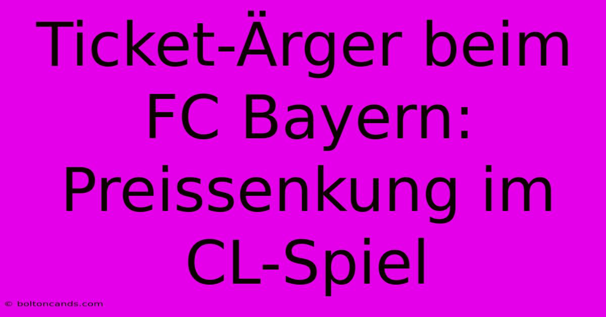 Ticket-Ärger Beim FC Bayern: Preissenkung Im CL-Spiel