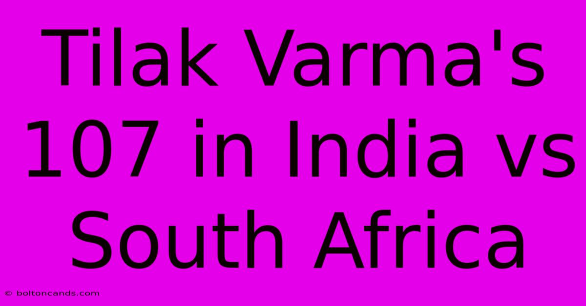 Tilak Varma's 107 In India Vs South Africa