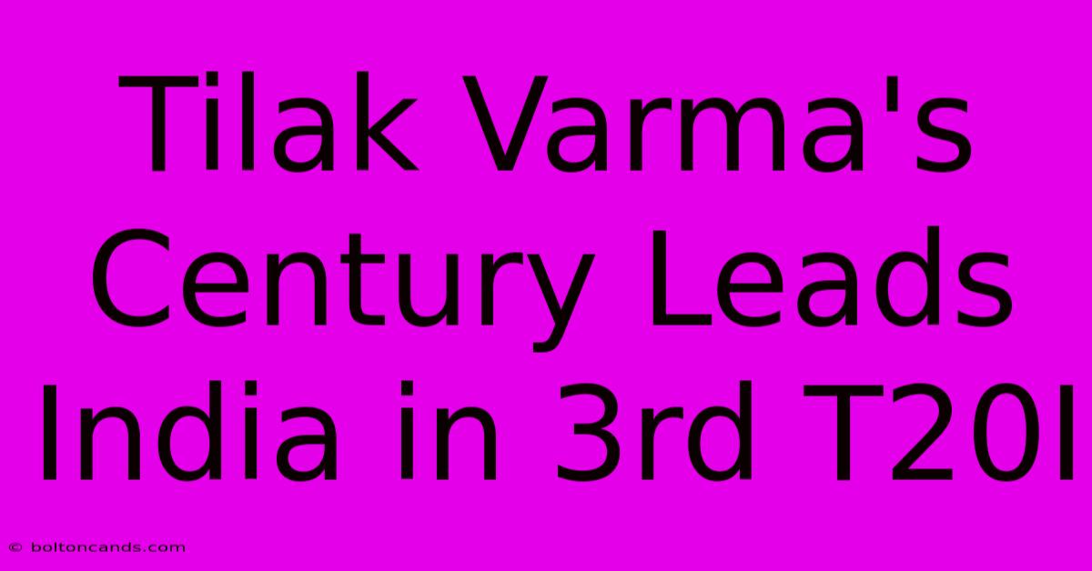 Tilak Varma's Century Leads India In 3rd T20I 