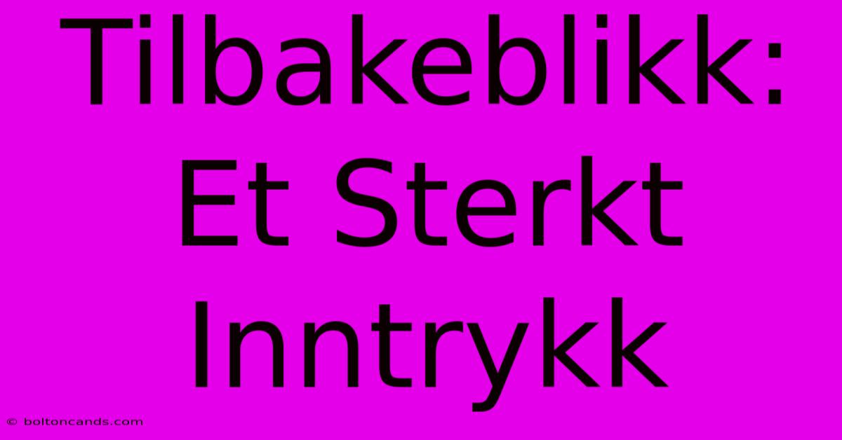 Tilbakeblikk: Et Sterkt Inntrykk 