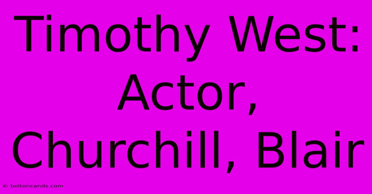 Timothy West: Actor, Churchill, Blair