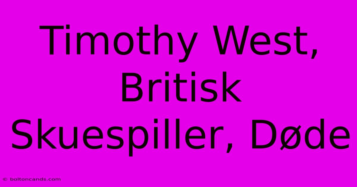 Timothy West, Britisk Skuespiller, Døde 