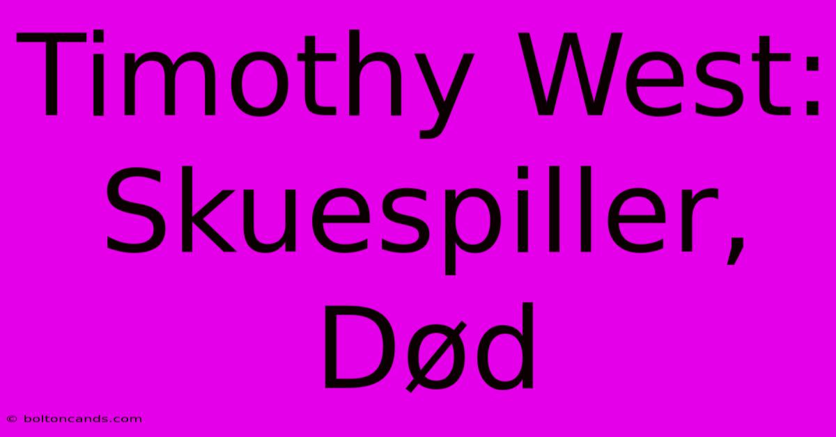 Timothy West: Skuespiller, Død 