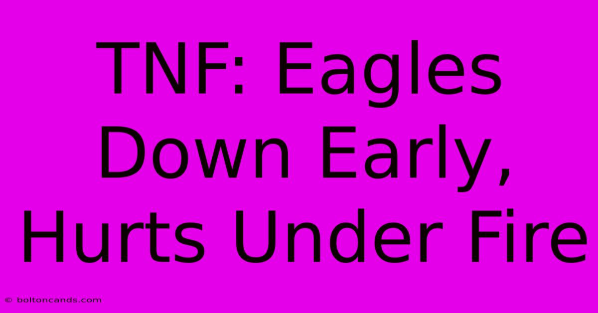 TNF: Eagles Down Early, Hurts Under Fire