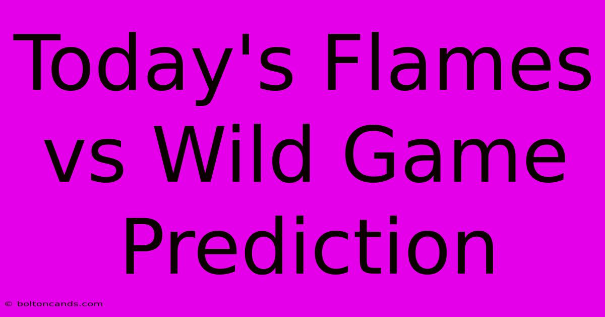 Today's Flames Vs Wild Game Prediction