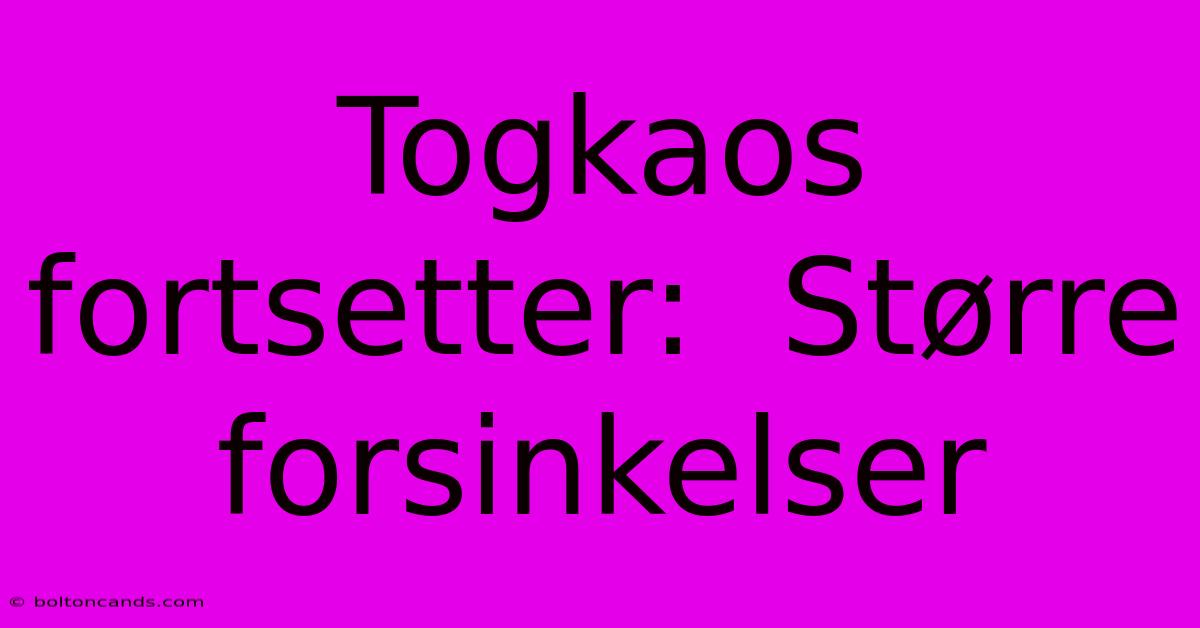 Togkaos Fortsetter:  Større Forsinkelser 