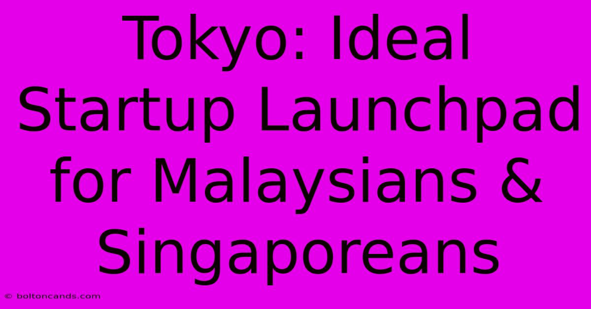 Tokyo: Ideal Startup Launchpad For Malaysians & Singaporeans