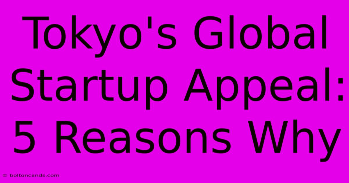 Tokyo's Global Startup Appeal: 5 Reasons Why