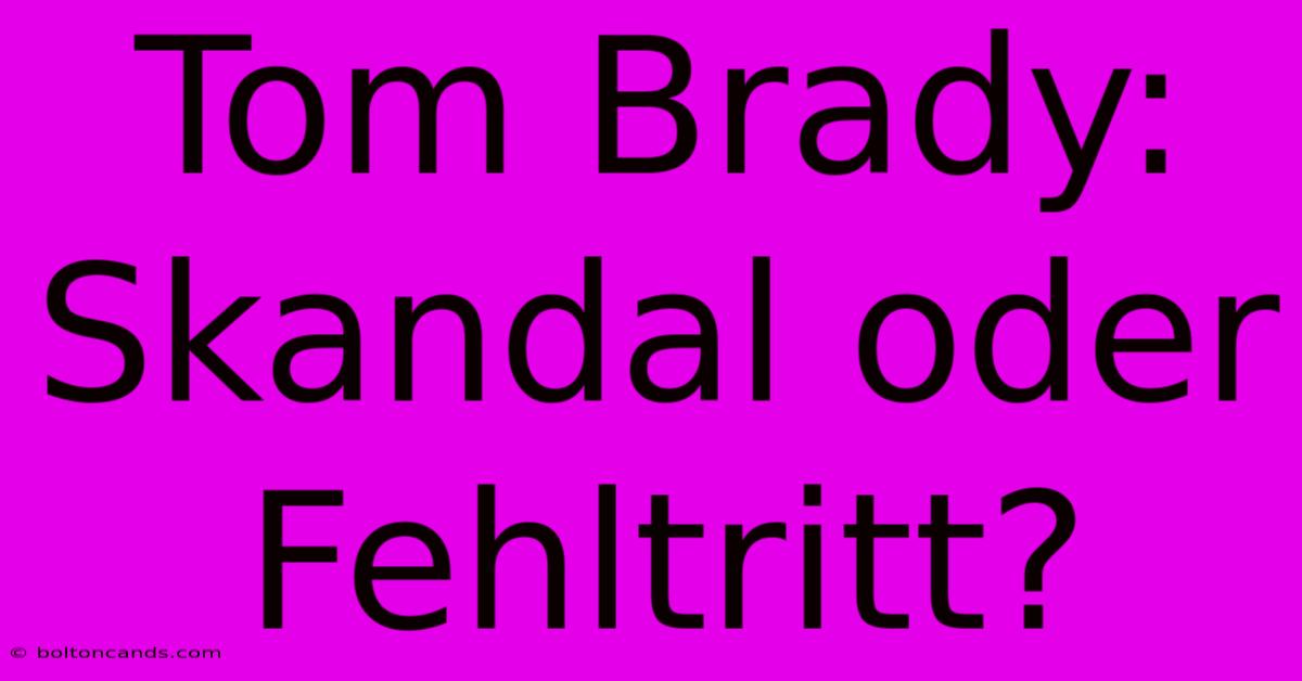 Tom Brady: Skandal Oder Fehltritt?