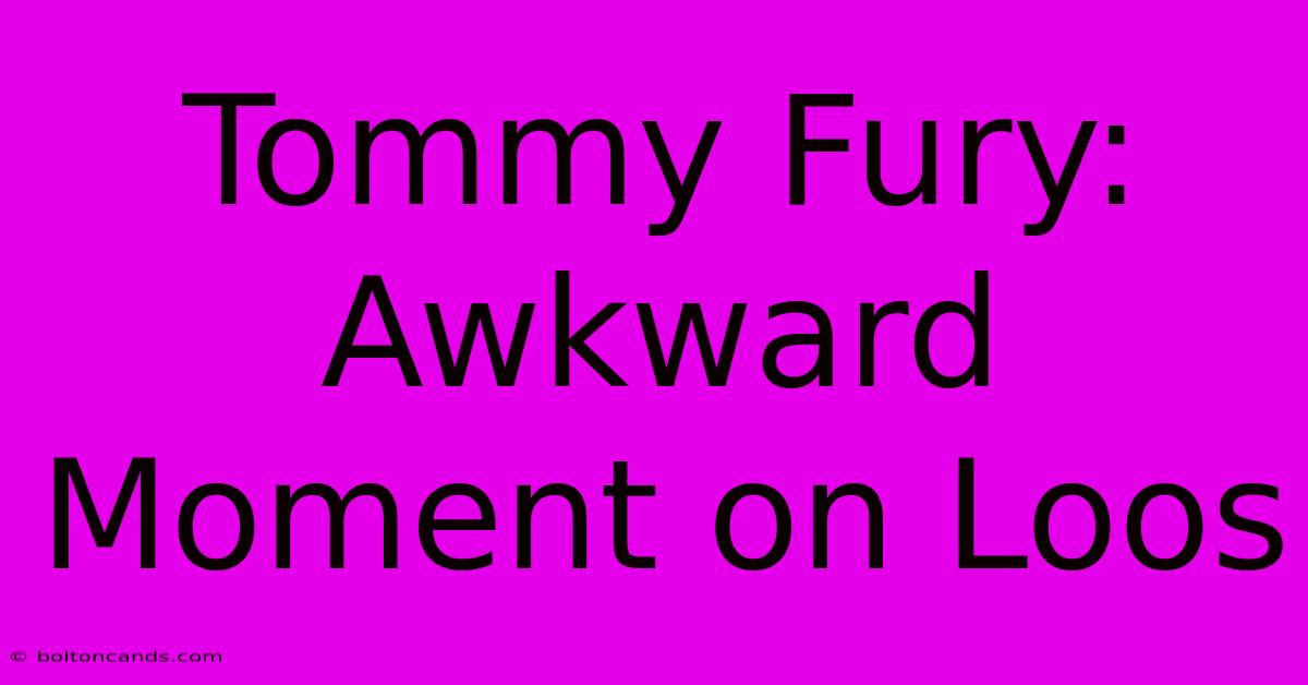 Tommy Fury: Awkward Moment On Loos