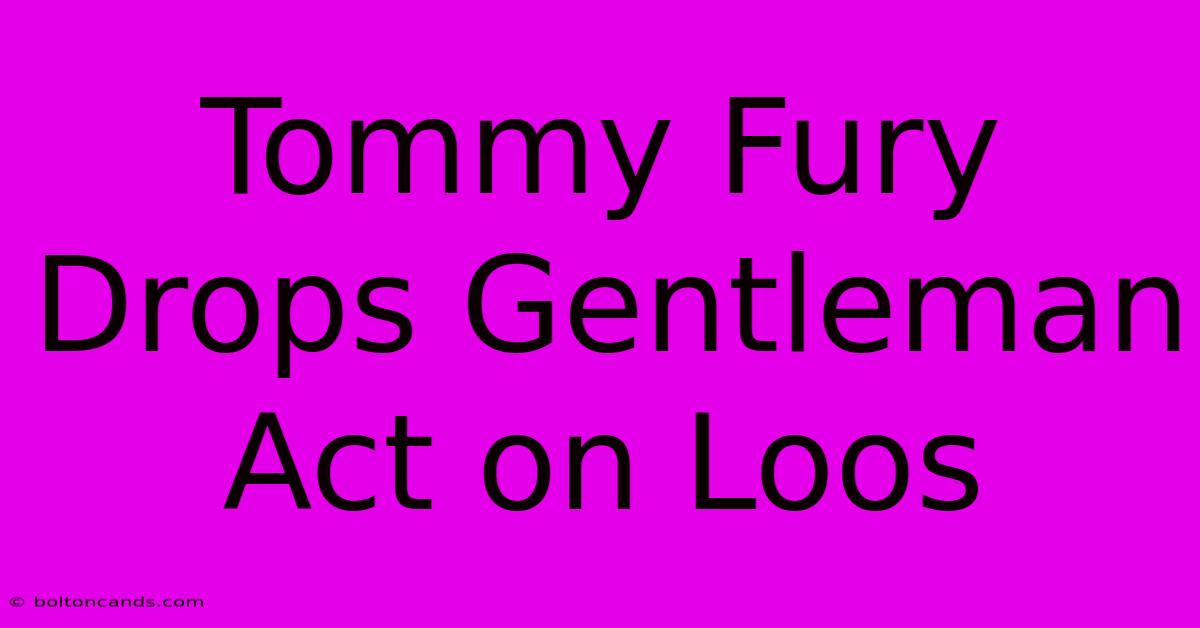 Tommy Fury Drops Gentleman Act On Loos