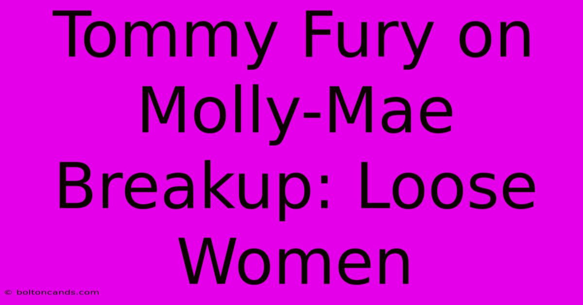 Tommy Fury On Molly-Mae Breakup: Loose Women 