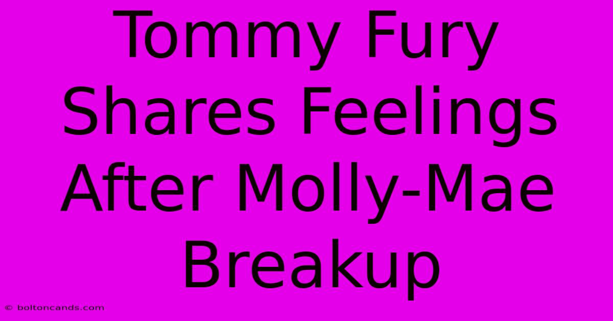 Tommy Fury Shares Feelings After Molly-Mae Breakup 