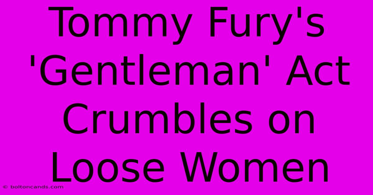 Tommy Fury's 'Gentleman' Act Crumbles On Loose Women