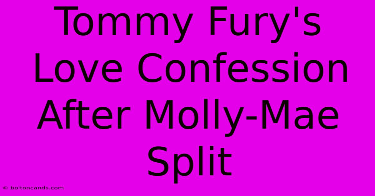 Tommy Fury's Love Confession After Molly-Mae Split