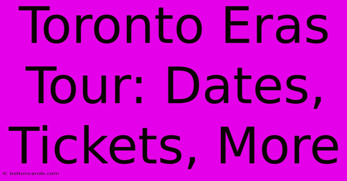 Toronto Eras Tour: Dates, Tickets, More