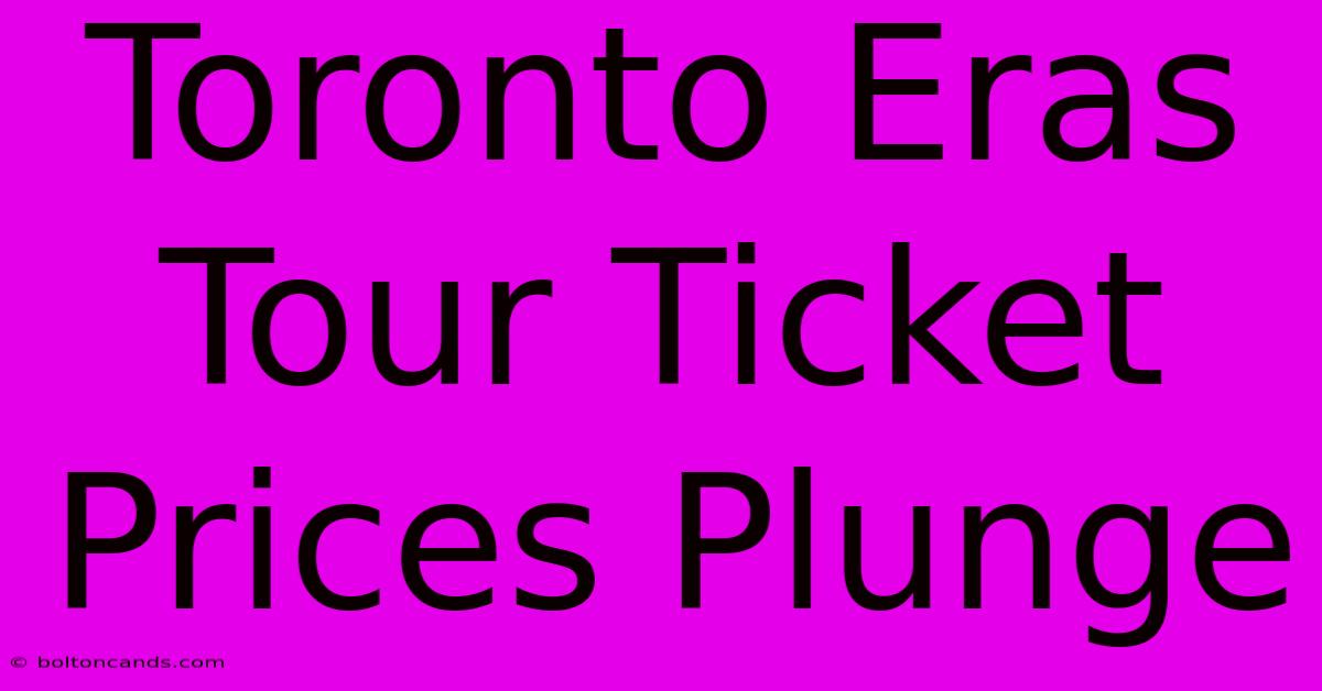 Toronto Eras Tour Ticket Prices Plunge