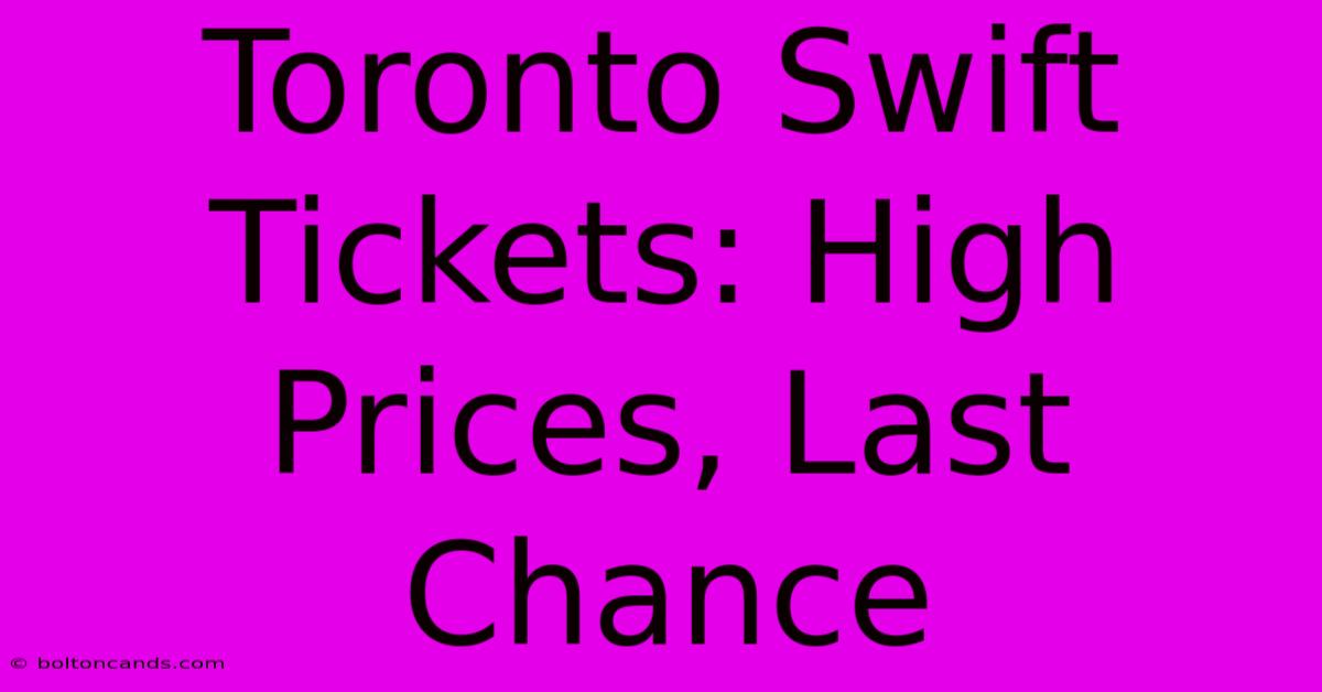 Toronto Swift Tickets: High Prices, Last Chance