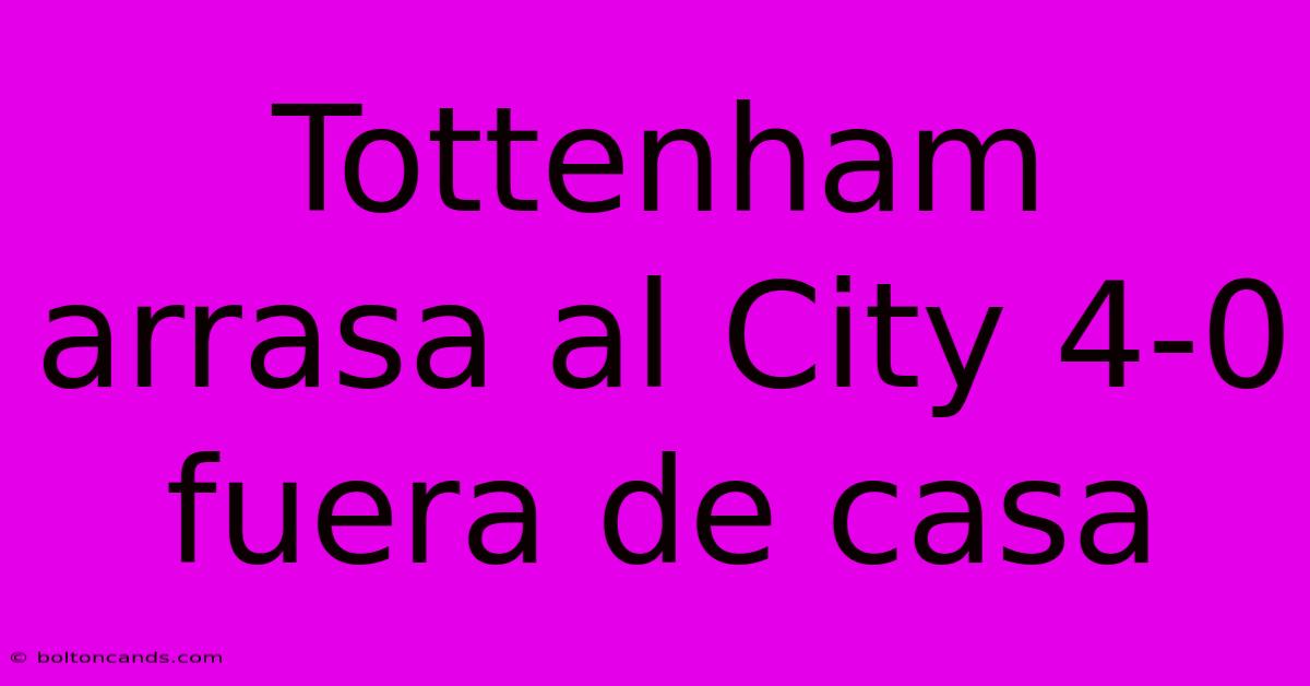 Tottenham Arrasa Al City 4-0 Fuera De Casa