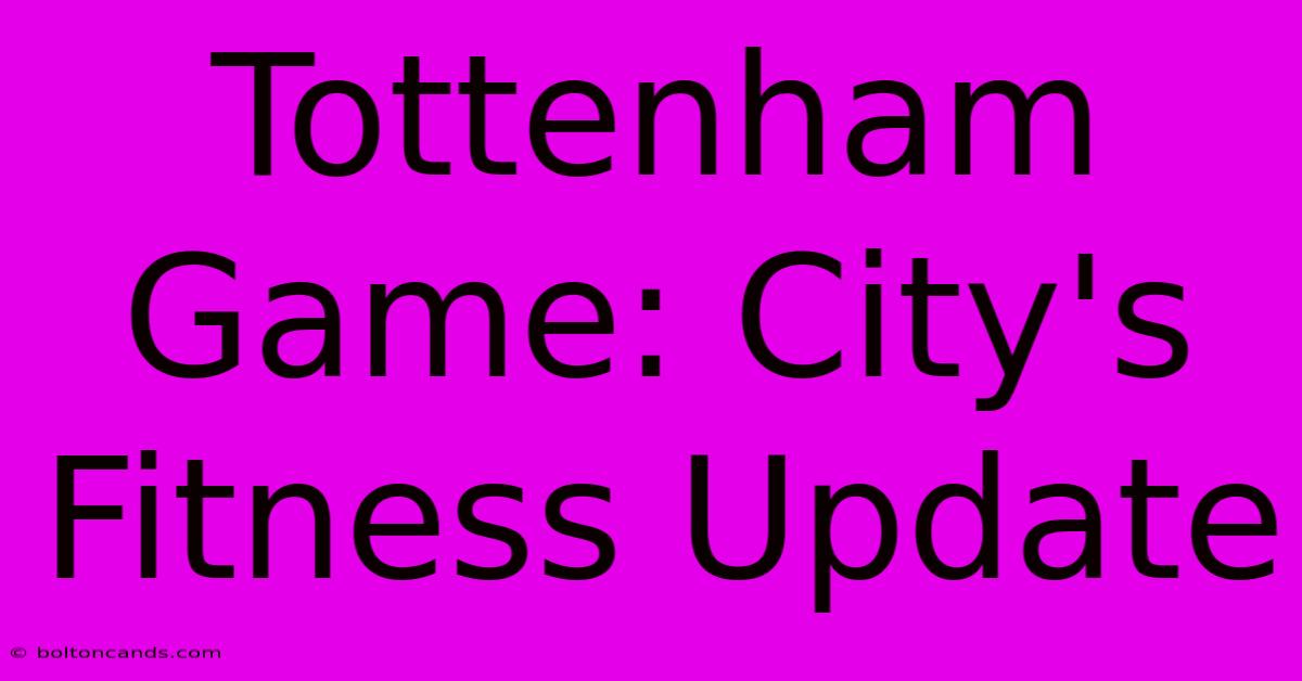 Tottenham Game: City's Fitness Update