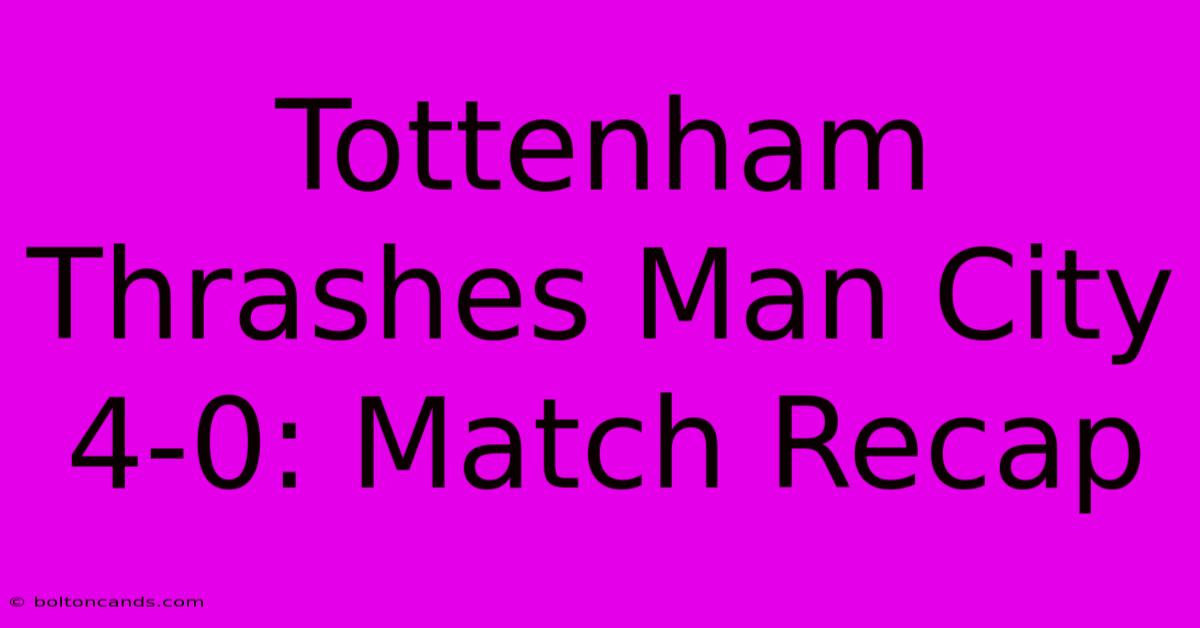 Tottenham Thrashes Man City 4-0: Match Recap