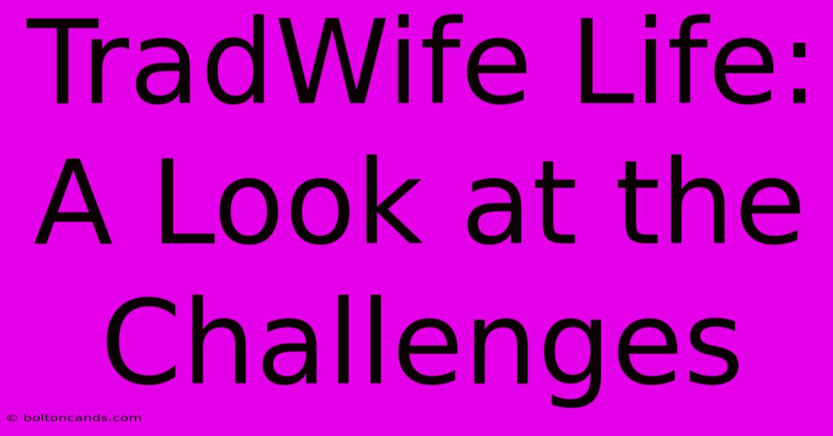 TradWife Life:  A Look At The Challenges 