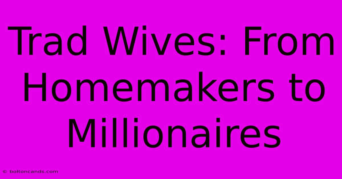 Trad Wives: From Homemakers To Millionaires