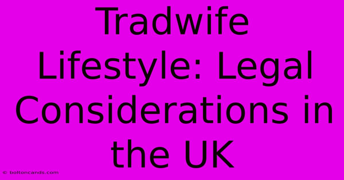 Tradwife Lifestyle: Legal Considerations In The UK