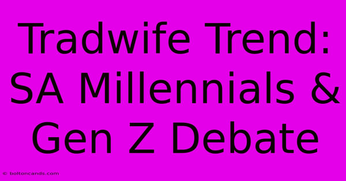 Tradwife Trend:  SA Millennials & Gen Z Debate