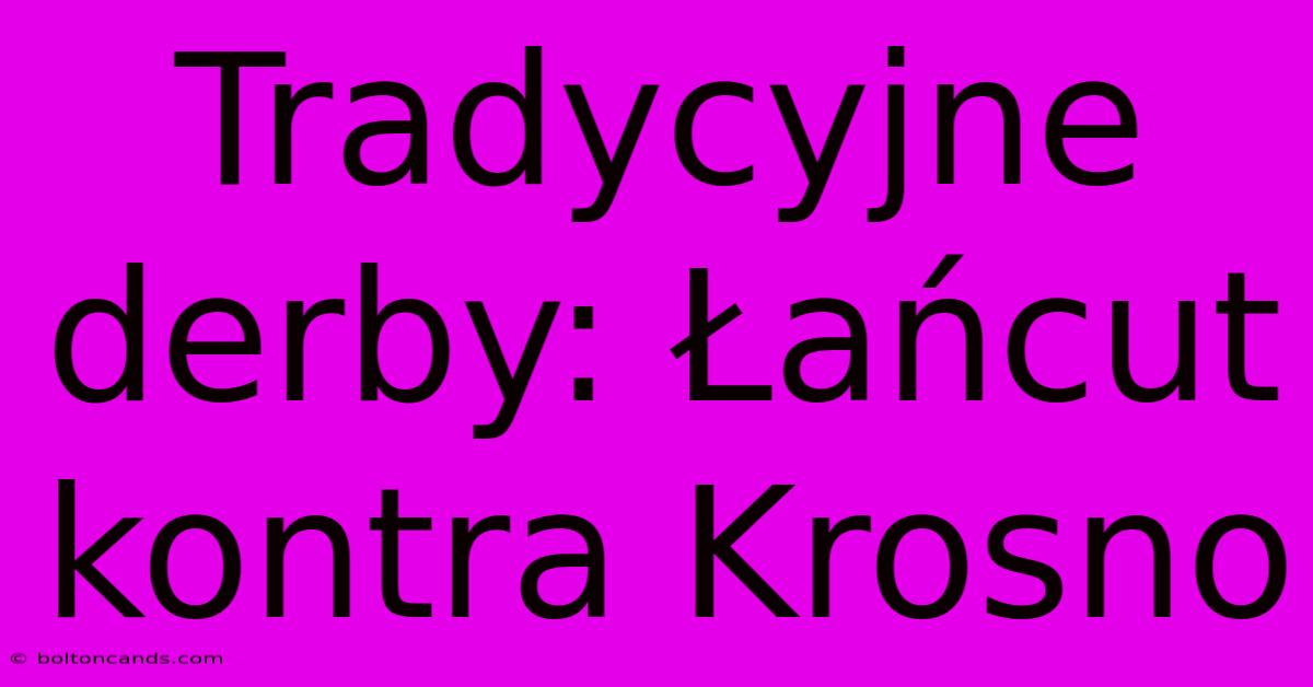 Tradycyjne Derby: Łańcut Kontra Krosno 