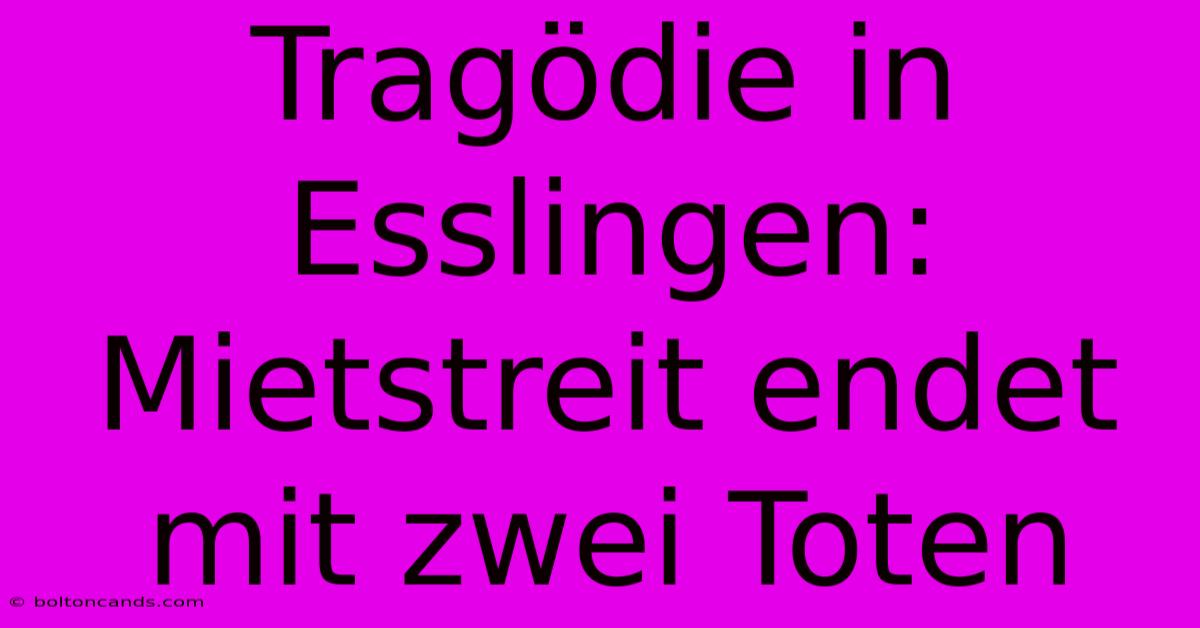 Tragödie In Esslingen: Mietstreit Endet Mit Zwei Toten