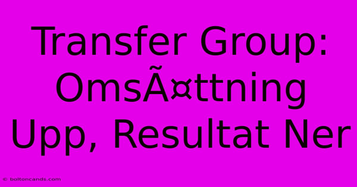 Transfer Group: OmsÃ¤ttning Upp, Resultat Ner