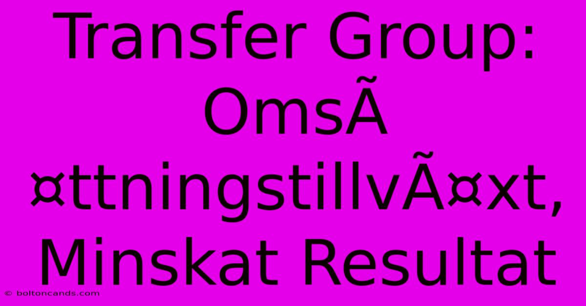 Transfer Group: OmsÃ¤ttningstillvÃ¤xt, Minskat Resultat