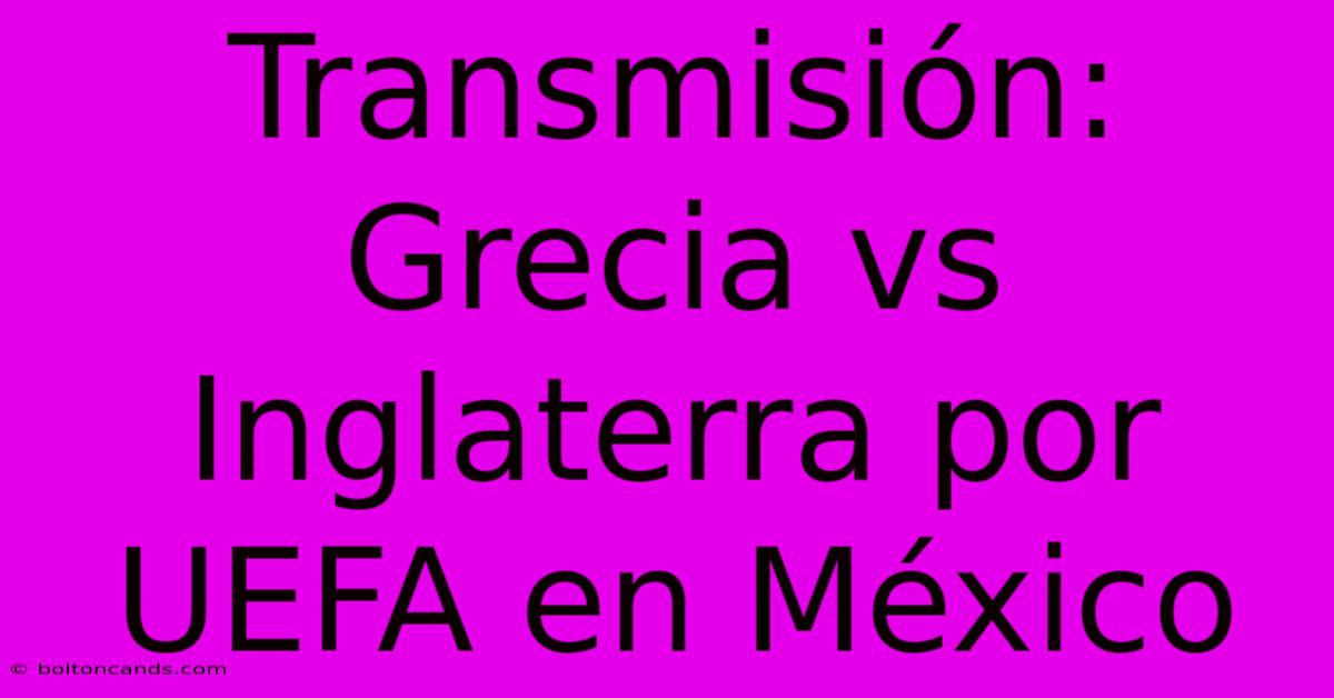 Transmisión: Grecia Vs Inglaterra Por UEFA En México 